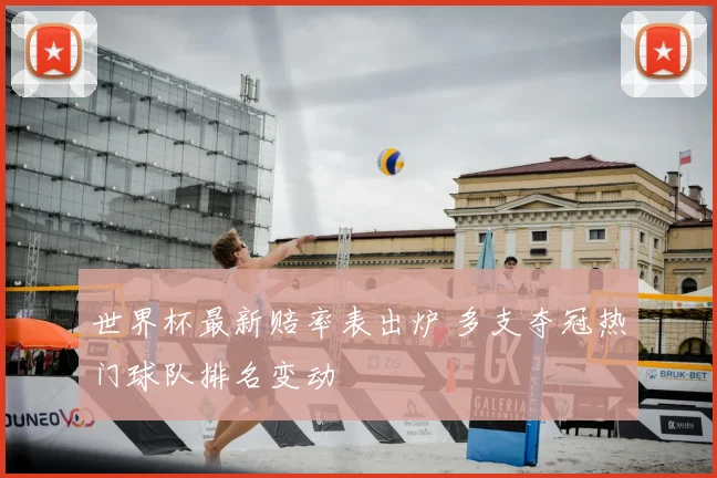 世界杯最新赔率表出炉 多支夺冠热门球队排名变动